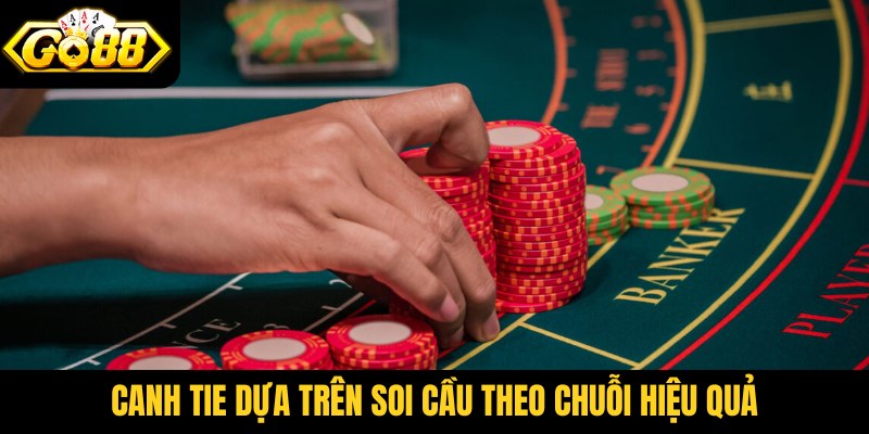 Canh Tie dựa trên soi cầu theo chuỗi hiệu quả