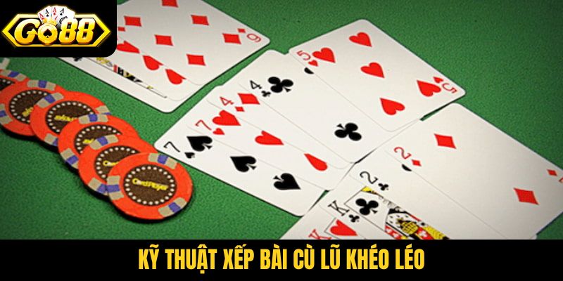 Kỹ thuật xếp bài cù lũ khéo léo
