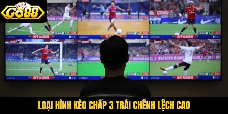 Loại hình kèo chấp 3 trái chênh lệch cao
