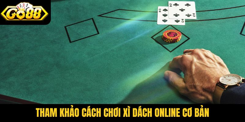 Tham khảo cách chơi Xì Dách online cơ bản